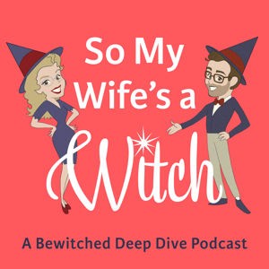 So My Wife's a Witch: A Bewitched Deep Dive Podcast