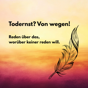 Todernst? Von wegen! Reden über das, worüber keiner redet.