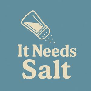 It Needs Salt