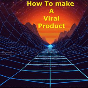 How to Make a Viral Product