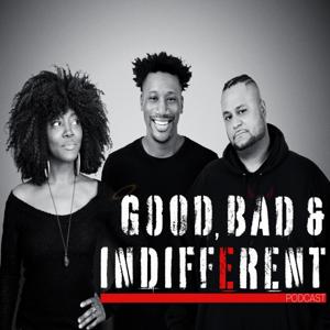 Good, Bad & Indifferent Podcast