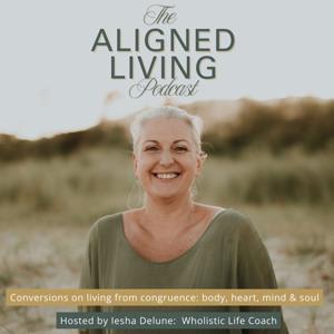 The Aligned Living Podcast - Conversations on living from congruence: body, heart, mind & soul.