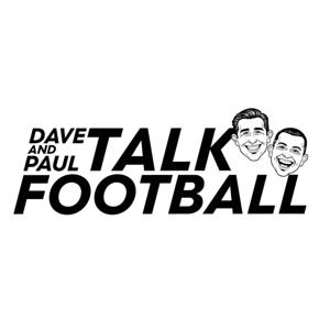 Dave and Paul Talk Football