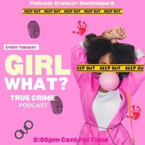 Girl What! : A True Crime Podcast