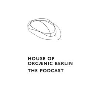 HOUSE OF ORGÆNIC BERLIN - THE PODCAST