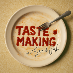 Taste Making w/ Sam & Josh
