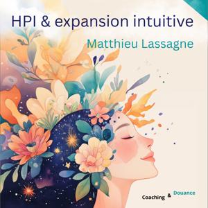 HPI & expansion intuitive - Matthieu Lassagne - s'autoriser à vivre une élévation multipotentielle en toute légèreté et justesse