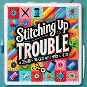 Stitching up Trouble with Mary and Heidi