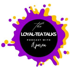 The Loyal-Tea Talks Podcast
