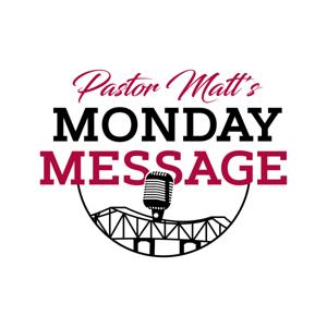 Pastor Matt’s Monday Message
