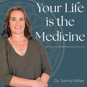 Your Life is the Medicine with Dr. Sonny Miles