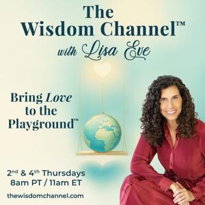 The Wisdom Channel™ with Lisa Eve Bring Love to the Playground™