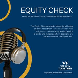 Equity Check: A Podcast from the Office of Commissioner Rodney Ellis