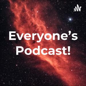 Everyone's Podcast!
