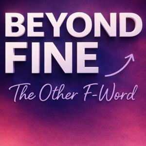 Beyond Fine | The Other "F" Word