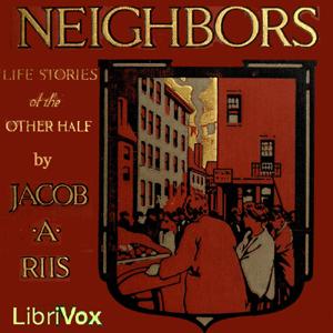 Neighbors - Life Stories of the Other Half by Jacob A. Riis (1849 - 1914)