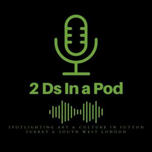 2 Ds In A Pod Spotlighting Art, Culture, Creative Voices and Prime Movers in Sutton, Surrey & South West London.