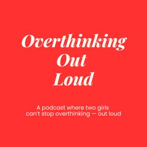 Overthinking Out Loud