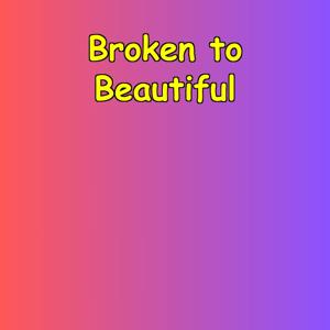 Broken to Beautiful | Healing Journey Daily
