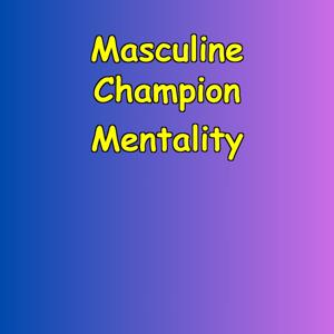Masculine Champion Mentality | Men’s Winning Affirmations