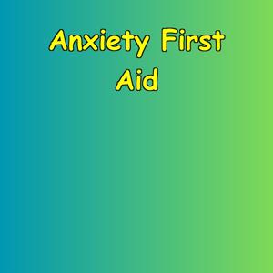Anxiety First Aid | Immediate Relief for Your Nerves
