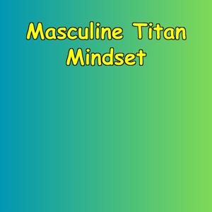 Masculine Titan Mindset | Strength And Success Daily