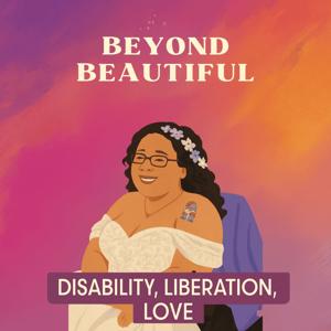 Beyond Beautiful: Disability, Liberation, Love