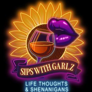 Sips with Garlz: Life Thoughts & Shenanigans