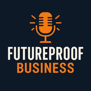 Future Proof Business Podcast