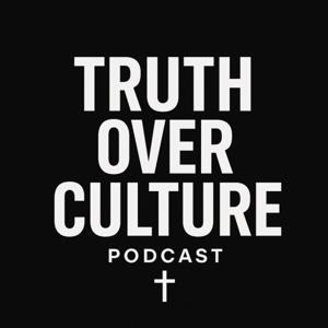 Truth Over Culture Podcast