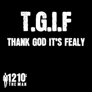 T.G.I.F - Thank God It's Fealy