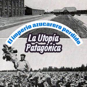 El ingenio azucarero patagónico: utopía