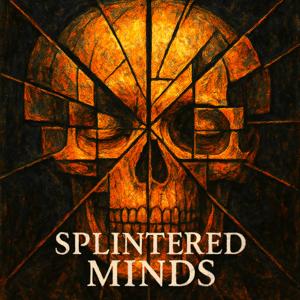 Splintered Minds: The Psychology of the Unthinkable
