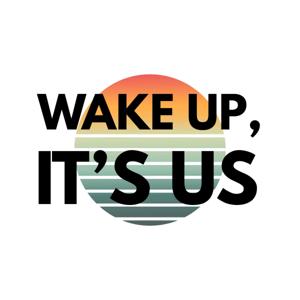 Wake Up, It's Us