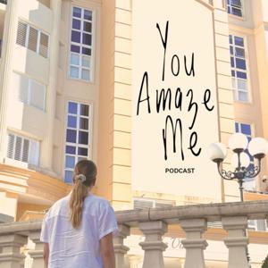 You Amaze Me Podcast