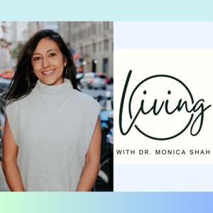Living, with Dr. Monica Shah