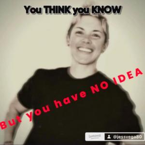 You THINK You Know…But You Have NO Idea