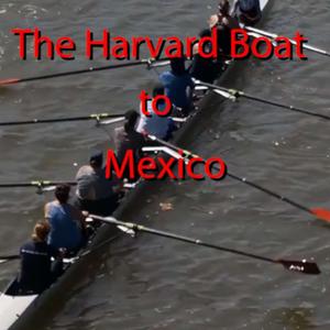 The Harvard Boat to Mexico