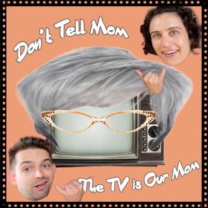 Don't Tell Mom the TV is Our Mom