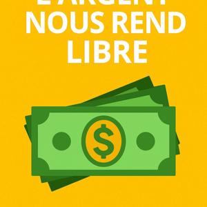 L'argent nous rend libre