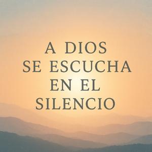 A Dios se escucha en el silencio