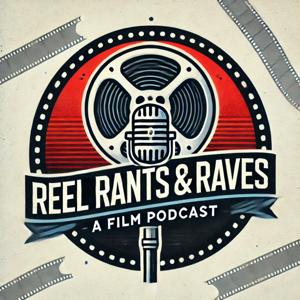 REEL RANTS & RAVES : A FILM PODCAST