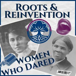 Roots & Reinvention: Women in History Who Dared