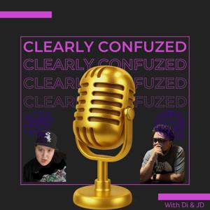 Clearly Confuzed Podcast