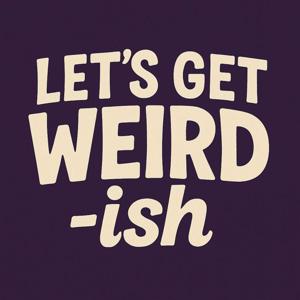 Let's Get Weird-ish