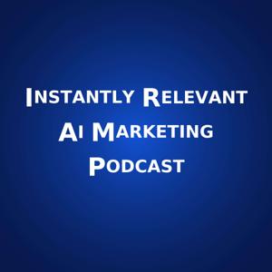 Instantly Relevant Ai Marketing Podcast