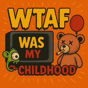 WTAF was my childhood?