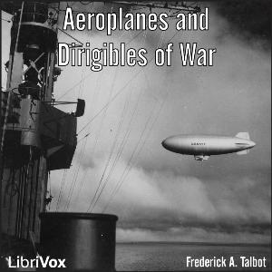 Aeroplanes and Dirigibles of War by Frederick A. Talbot (1880 - )