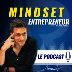 Le Podcast d'Antoine Reydel - Mindset Entrepreneur