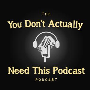 The You Don't Actually Need This Podcast, Podcast